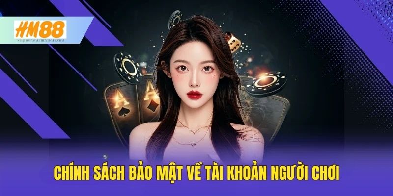 Chính sách bảo mật về tài khoản người chơi của HM88