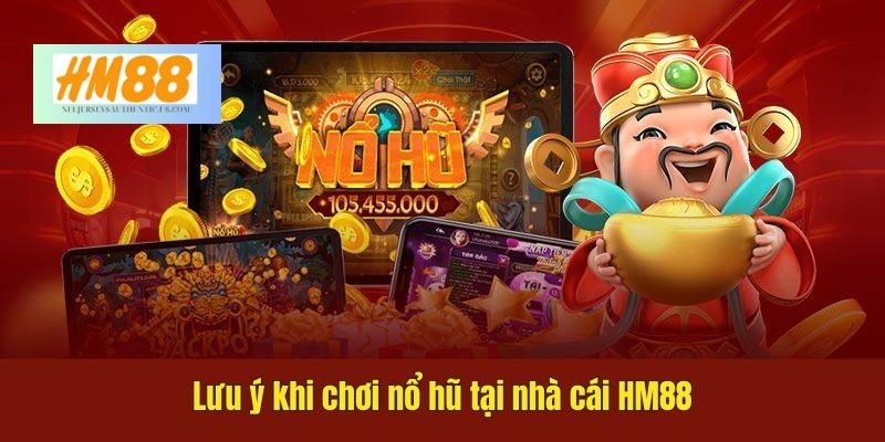 Lưu ý khi chơi nổ hũ tại nhà cái HM88