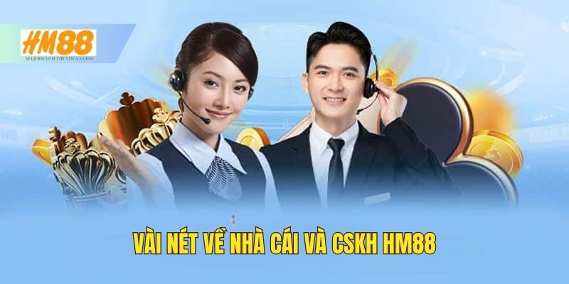 Vài nét về nhà Cái HM88 & Dịch vụ CSKH